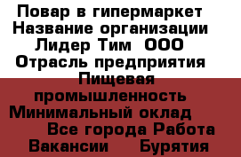 Повар в гипермаркет › Название организации ­ Лидер Тим, ООО › Отрасль предприятия ­ Пищевая промышленность › Минимальный оклад ­ 35 000 - Все города Работа » Вакансии   . Бурятия респ.